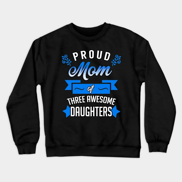 Proud Mom of Three Awesome Daughters Crewneck Sweatshirt by KsuAnn